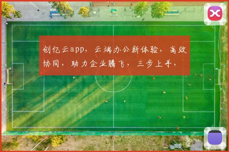 创亿云app，云端办公新体验，高效协同，助力企业腾飞，三步上手，轻松掌握