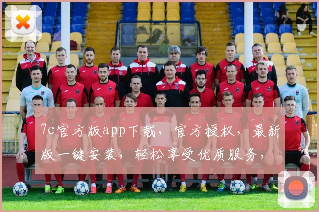 7c官方版app下载，官方授权，最新版一键安装，轻松享受优质服务，不容错过