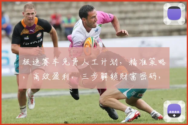 极速赛车免费人工计划，精准策略，高效盈利，三步解锁财富密码，专业团队，实时更新